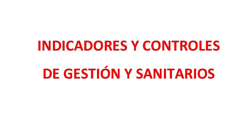 INDICADORES Y CONTROLES DE GESTIÓN Y SANITARIOS INDICADORES Y CONTROLES DE GESTIÓN Y SANITARIOS