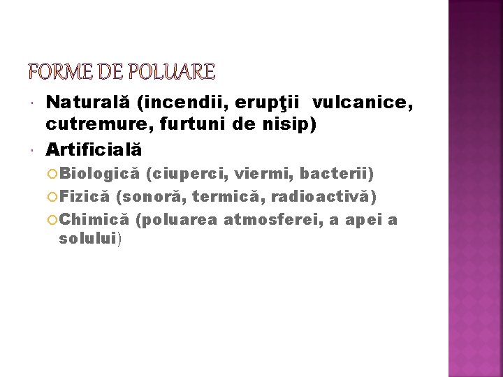  Naturală (incendii, erupţii vulcanice, cutremure, furtuni de nisip) Artificială Biologică (ciuperci, viermi, bacterii)