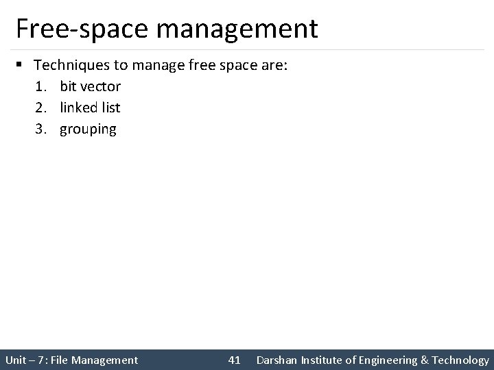 Free-space management § Techniques to manage free space are: 1. bit vector 2. linked