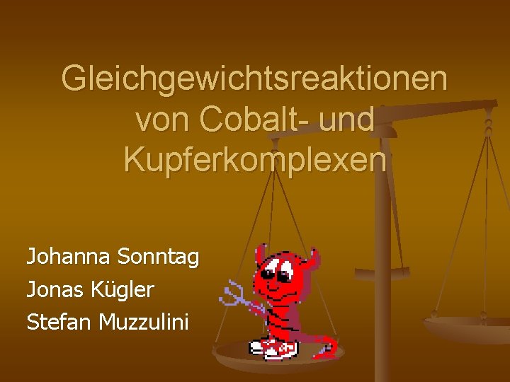 Gleichgewichtsreaktionen von Cobalt- und Kupferkomplexen Johanna Sonntag Jonas Kügler Stefan Muzzulini 