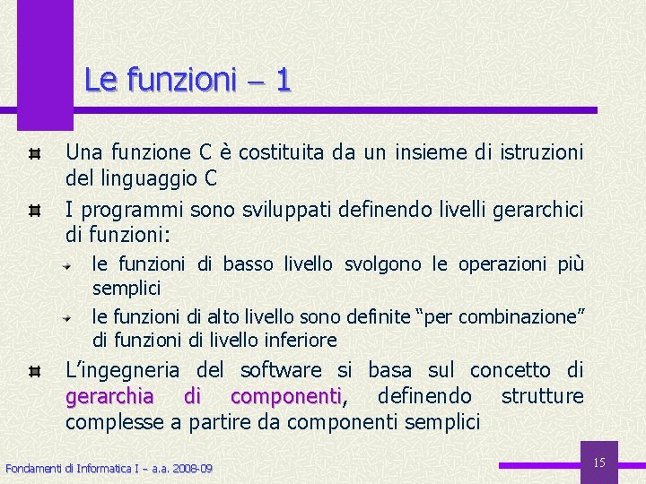 Le funzioni 1 Una funzione C è costituita da un insieme di istruzioni del