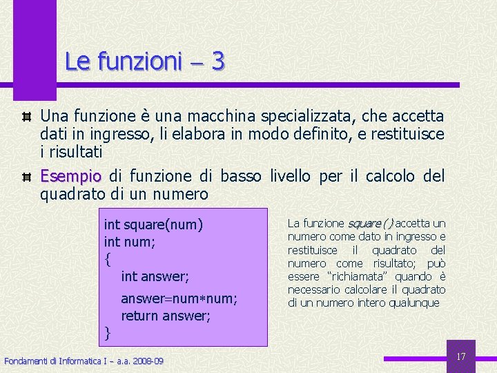 Le funzioni 3 Una funzione è una macchina specializzata, che accetta dati in ingresso,