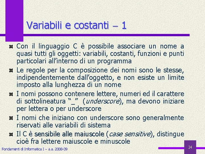 Variabili e costanti 1 Con il linguaggio C è possibile associare un nome a