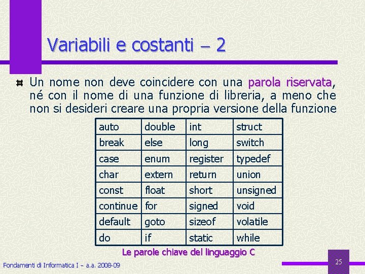 Variabili e costanti 2 Un nome non deve coincidere con una parola riservata, riservata