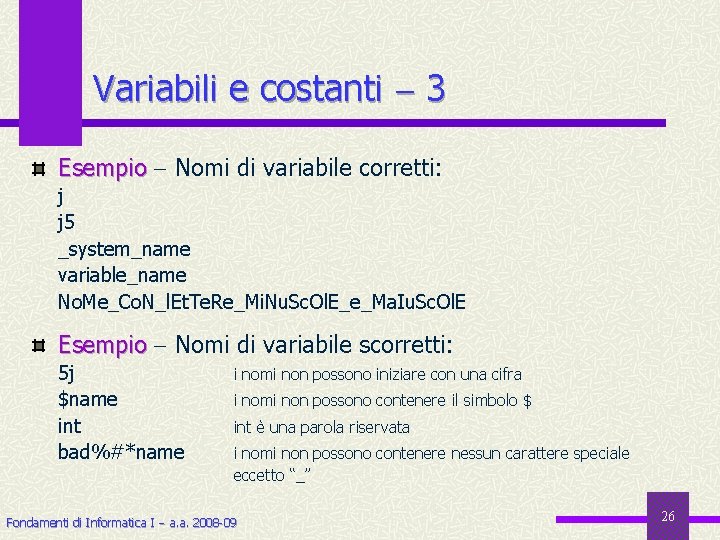 Variabili e costanti 3 Esempio Nomi di variabile corretti: j j 5 _system_name variable_name