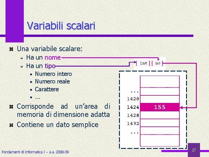 Variabili scalari Una variabile scalare: Ha un nome Ha un tipo • Numero intero