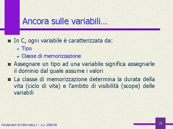 Ancora sulle variabili… In C, ogni variabile è caratterizzata da: Tipo Classe di memorizzazione
