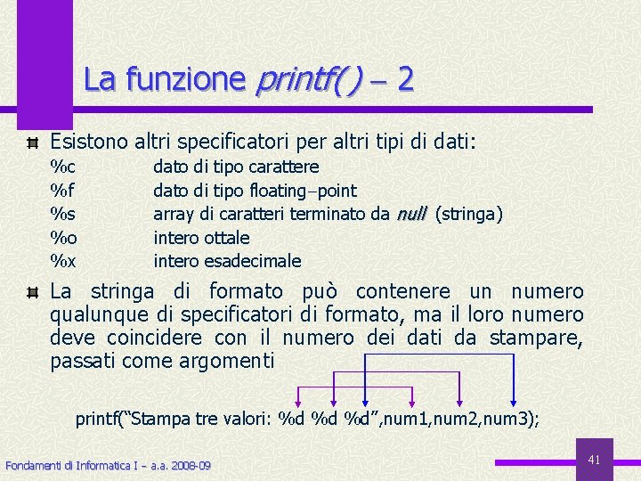 La funzione printf( ) 2 Esistono altri specificatori per altri tipi di dati: %c