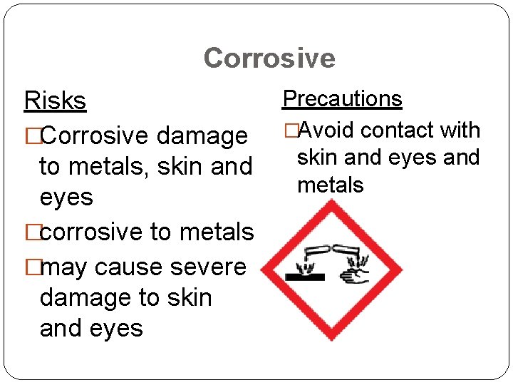 Corrosive Risks �Corrosive damage to metals, skin and eyes �corrosive to metals �may cause