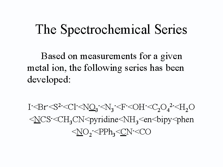 The Spectrochemical Series Based on measurements for a given metal ion, the following series