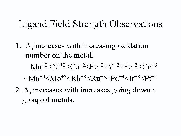 Ligand Field Strength Observations 1. ∆o increases with increasing oxidation number on the metal.