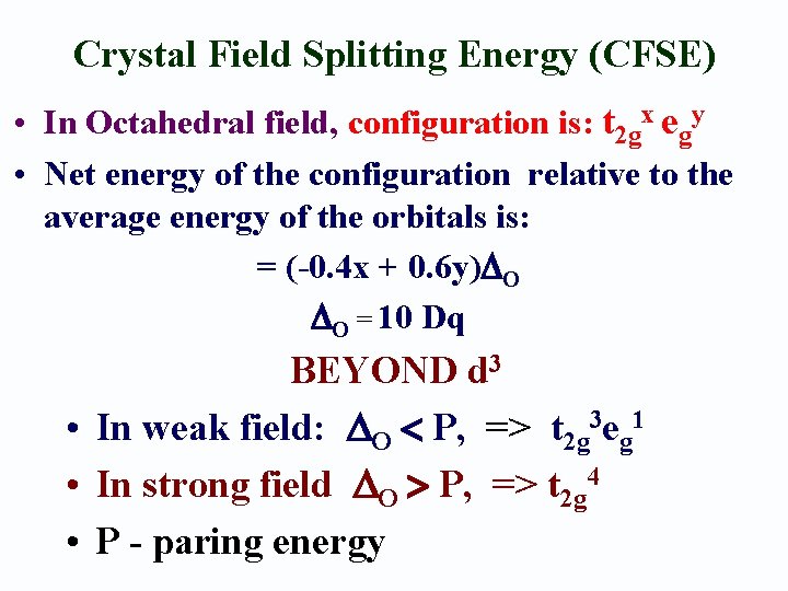 Crystal Field Splitting Energy (CFSE) • In Octahedral field, configuration is: t 2 gx