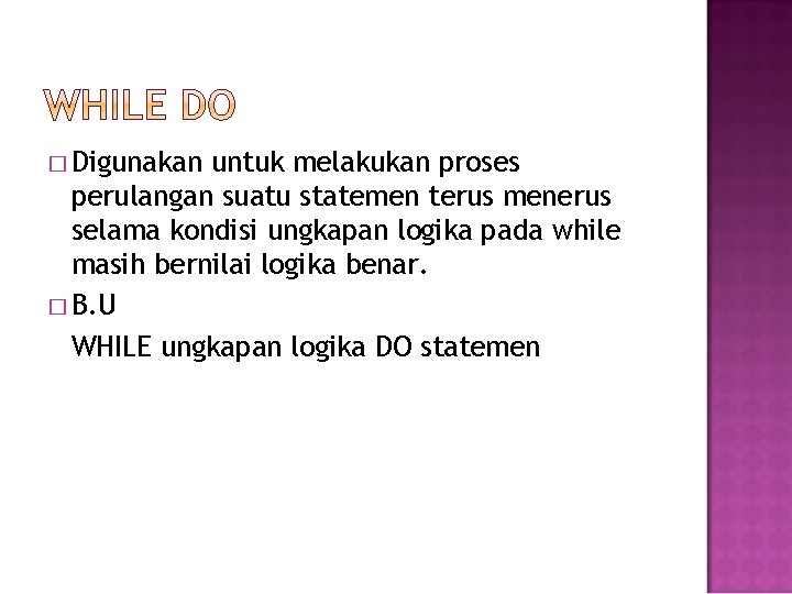 � Digunakan untuk melakukan proses perulangan suatu statemen terus menerus selama kondisi ungkapan logika