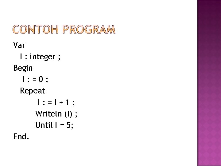 Var I : integer ; Begin I: =0; Repeat I: =I+1; Writeln (I) ;