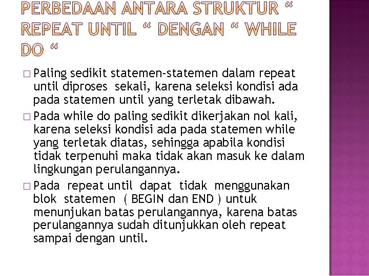 � Paling sedikit statemen-statemen dalam repeat until diproses sekali, karena seleksi kondisi ada pada