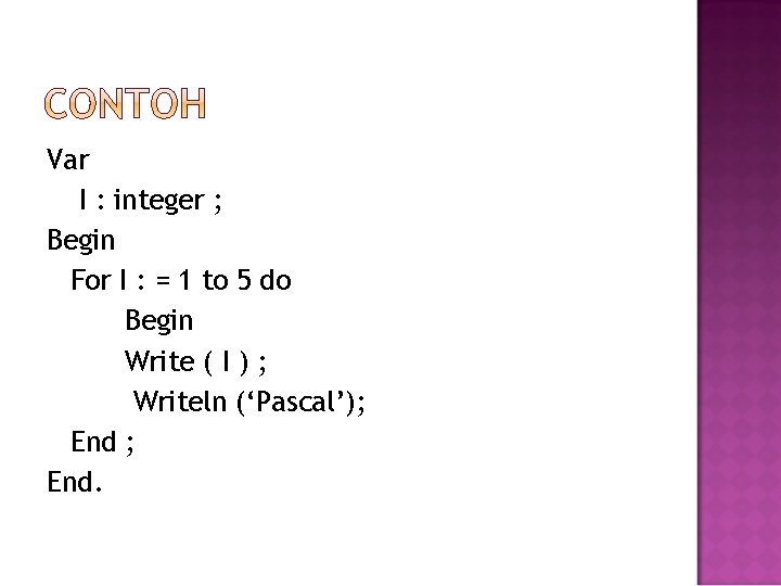Var I : integer ; Begin For I : = 1 to 5 do