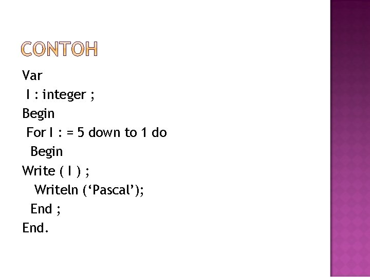 Var I : integer ; Begin For I : = 5 down to 1