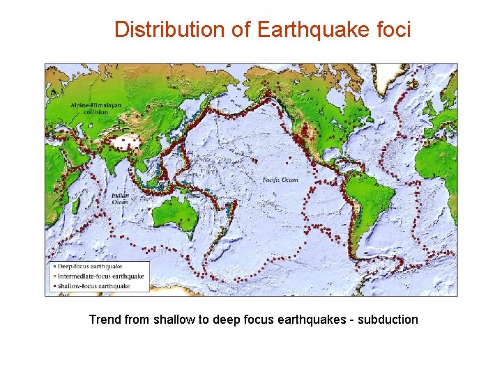 Distribution of Earthquake foci Trend from shallow to deep focus earthquakes - subduction 