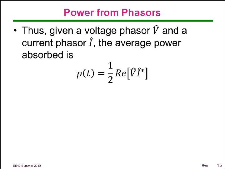 Power from Phasors • EE 40 Summer 2010 Hug 16 