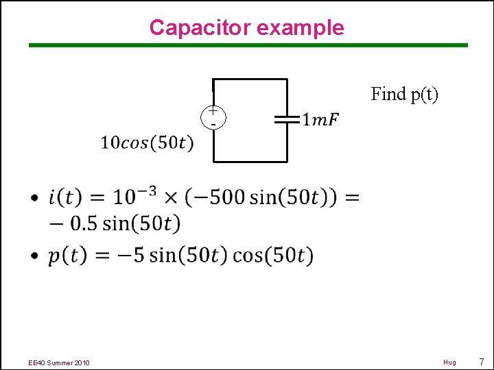 Capacitor example + - Find p(t) • EE 40 Summer 2010 Hug 7 