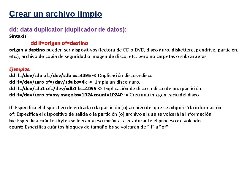 Crear un archivo limpio dd: data duplicator (duplicador de datos): Sintaxis: dd if=origen of=destino