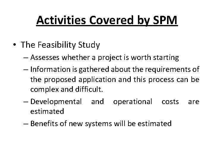 Activities Covered by SPM • The Feasibility Study – Assesses whether a project is