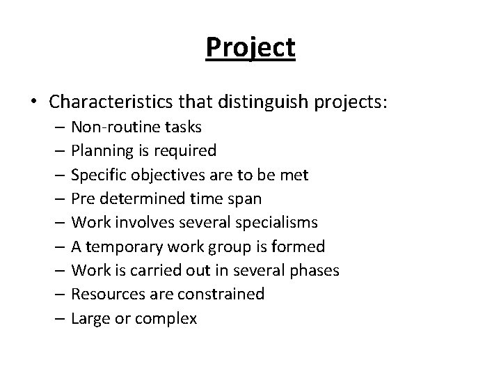 Project • Characteristics that distinguish projects: – Non-routine tasks – Planning is required –
