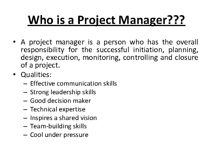 Who is a Project Manager? ? ? • A project manager is a person