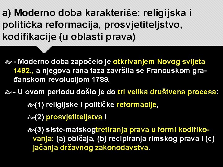 a) Moderno doba karakteriše: religijska i politička reformacija, prosvjetiteljstvo, kodifikacije (u oblasti prava) Moderno