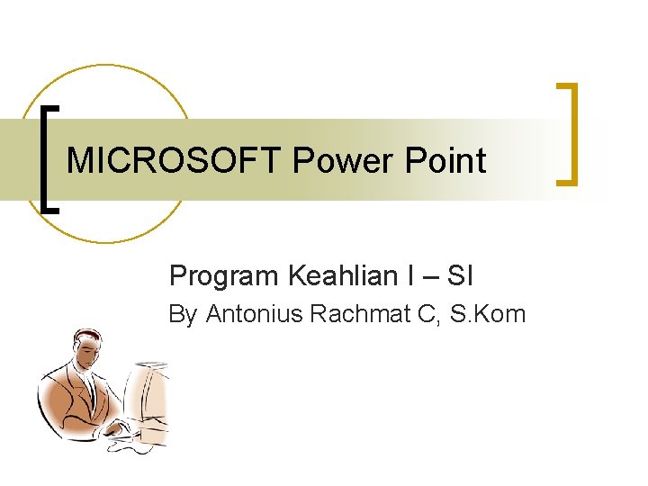 MICROSOFT Power Point Program Keahlian I – SI By Antonius Rachmat C, S. Kom