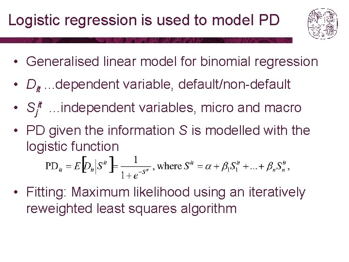 Logistic regression is used to model PD • Generalised linear model for binomial regression Logistic regression is used to model PD • Generalised linear model for binomial regression