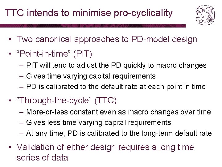 TTC intends to minimise pro-cyclicality • Two canonical approaches to PD-model design • “Point-in-time” TTC intends to minimise pro-cyclicality • Two canonical approaches to PD-model design • “Point-in-time”