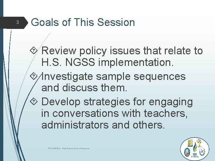 3 Goals of This Session Review policy issues that relate to H. S. NGSS 3 Goals of This Session Review policy issues that relate to H. S. NGSS