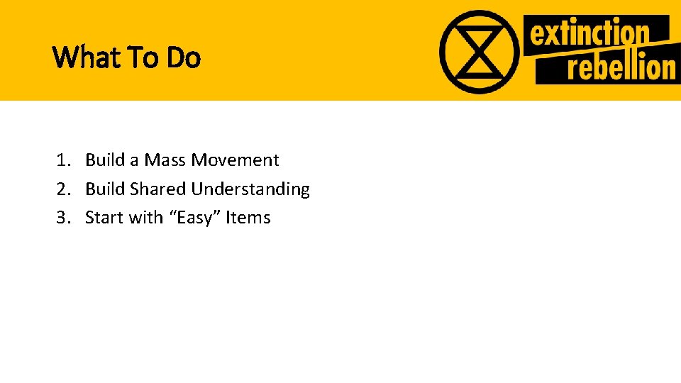 What To Do 1. Build a Mass Movement 2. Build Shared Understanding 3. Start What To Do 1. Build a Mass Movement 2. Build Shared Understanding 3. Start