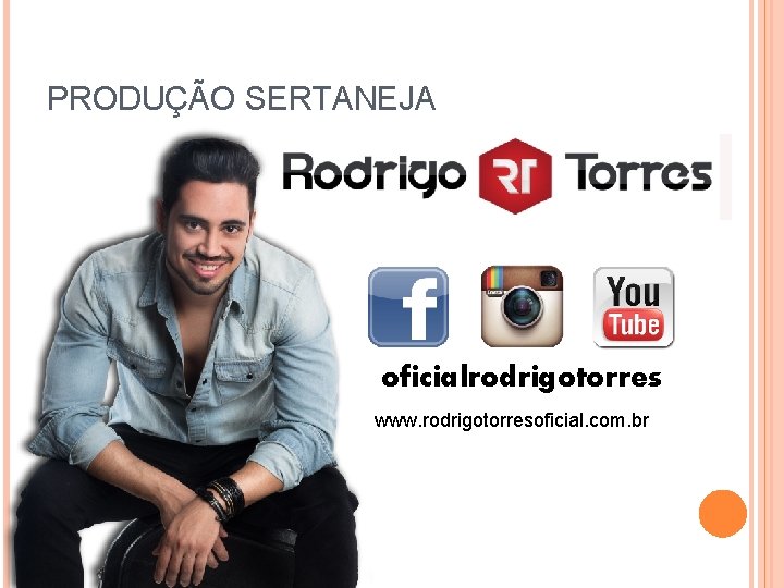 PRODUÇÃO SERTANEJA oficialrodrigotorres www. rodrigotorresoficial. com. br 