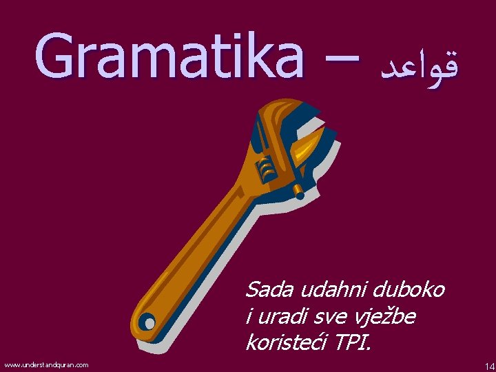 Gramatika – ﻗﻮﺍﻋﺪ Sada udahni duboko i uradi sve vježbe koristeći TPI. www. understandquran.