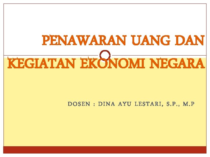 PENAWARAN UANG DAN KEGIATAN EKONOMI NEGARA DOSEN : DINA AYU LESTARI, S. P. ,