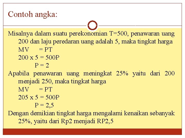 Contoh angka: Misalnya dalam suatu perekonomian T=500, penawaran uang 200 dan laju peredaran uang