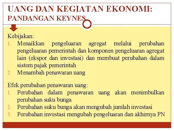 UANG DAN KEGIATAN EKONOMI: PANDANGAN KEYNES Kebijakan: 1. Menaikkan pengeluaran agregat melalui perubahan pengeluaran