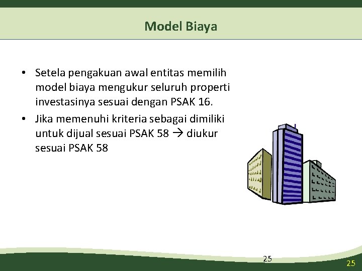 Model Biaya • Setela pengakuan awal entitas memilih model biaya mengukur seluruh properti investasinya Model Biaya • Setela pengakuan awal entitas memilih model biaya mengukur seluruh properti investasinya