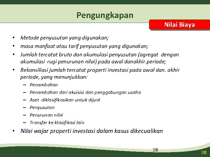 Pengungkapan Nilai Biaya • Metode penyusutan yang digunakan; • masa manfaat atau tarif penyusutan Pengungkapan Nilai Biaya • Metode penyusutan yang digunakan; • masa manfaat atau tarif penyusutan
