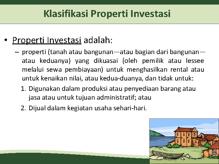 Klasifikasi Properti Investasi • Properti Investasi adalah: – properti (tanah atau bangunan—atau bagian dari Klasifikasi Properti Investasi • Properti Investasi adalah: – properti (tanah atau bangunan—atau bagian dari
