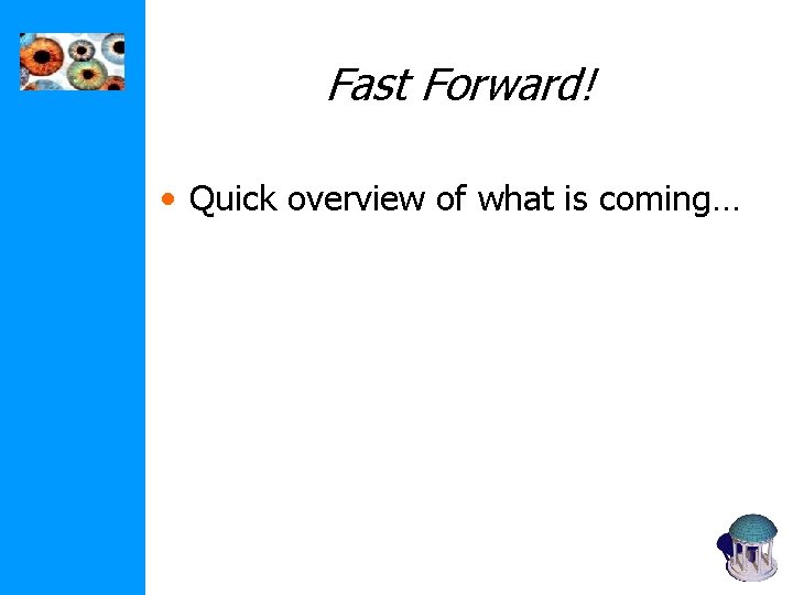 Fast Forward! • Quick overview of what is coming… Fast Forward! • Quick overview of what is coming…