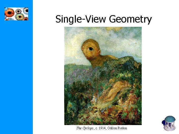 Single-View Geometry The Cyclops, c. 1914, Odilon Redon Single-View Geometry The Cyclops, c. 1914, Odilon Redon