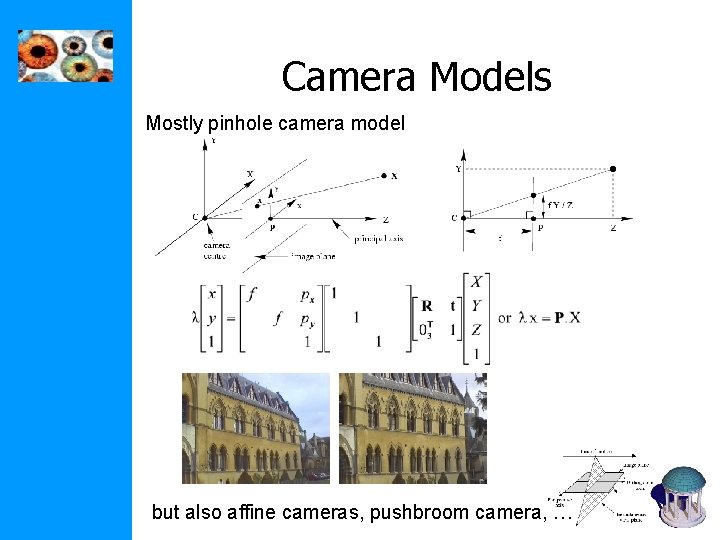 Camera Models Mostly pinhole camera model but also affine cameras, pushbroom camera, … Camera Models Mostly pinhole camera model but also affine cameras, pushbroom camera, …