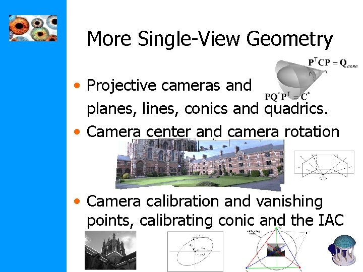 More Single-View Geometry • Projective cameras and planes, lines, conics and quadrics. • Camera More Single-View Geometry • Projective cameras and planes, lines, conics and quadrics. • Camera