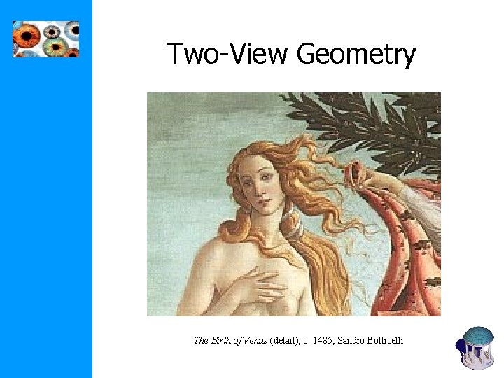 Two-View Geometry The Birth of Venus (detail), c. 1485, Sandro Botticelli Two-View Geometry The Birth of Venus (detail), c. 1485, Sandro Botticelli