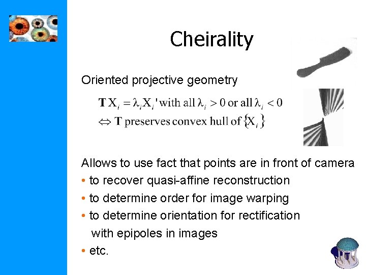 Cheirality Oriented projective geometry Allows to use fact that points are in front of Cheirality Oriented projective geometry Allows to use fact that points are in front of
