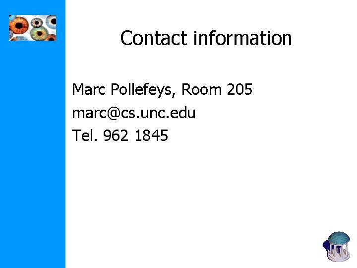Contact information Marc Pollefeys, Room 205 marc@cs. unc. edu Tel. 962 1845 Contact information Marc Pollefeys, Room 205 marc@cs. unc. edu Tel. 962 1845