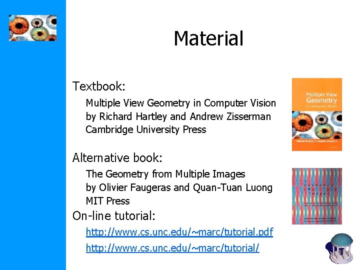 Material Textbook: Multiple View Geometry in Computer Vision by Richard Hartley and Andrew Zisserman Material Textbook: Multiple View Geometry in Computer Vision by Richard Hartley and Andrew Zisserman
